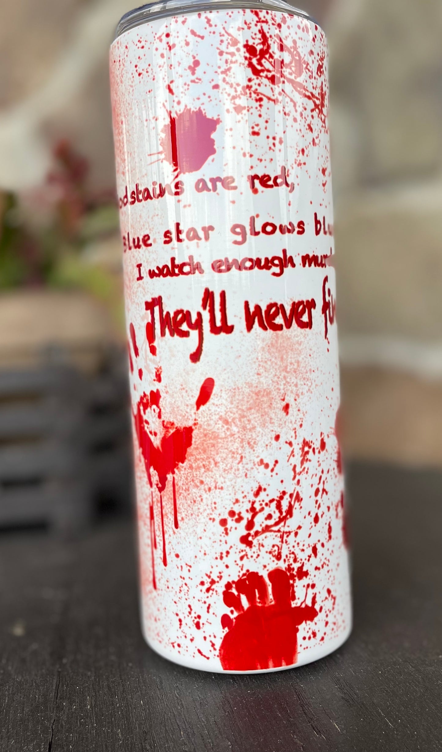 Roses are red, Blue star glows blue, I watch enough murder shows, They'll never find you. Tall skinny tumbler with sublimated design